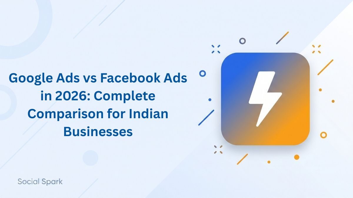 Google Ads vs Facebook Ads: Which Is Better for Your Business in 2026?